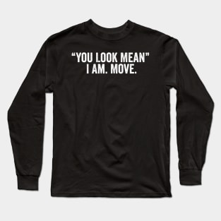 You Look Mean I Am Move Shirt Funny Mom Shirt Funny Shirts For Women Sarcastic Long Sleeve T-Shirt